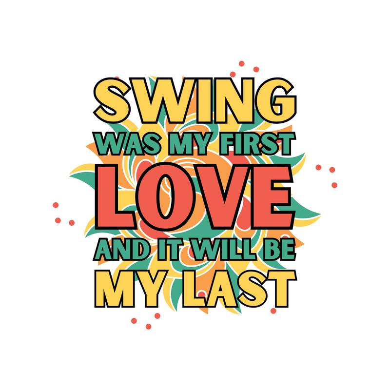 Swing was my first love and it will be my last