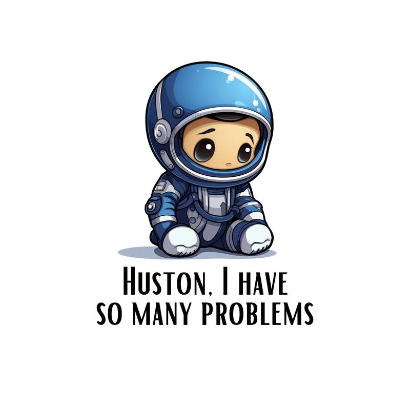 Huston, I have so many problems