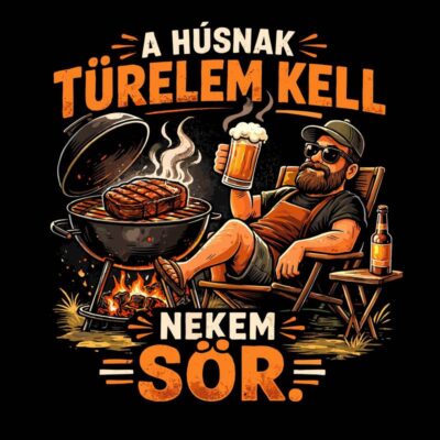 A húsnak türelem kell, nekem sör