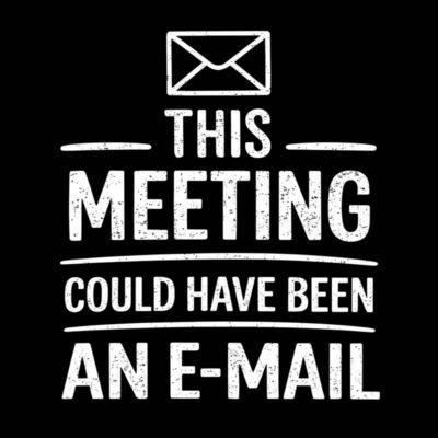 This meeting could have been an e-mail