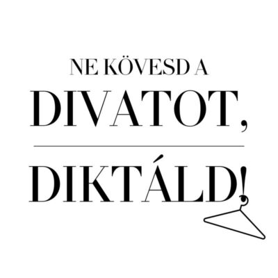 Ne kövesd a divatot, diktáld!