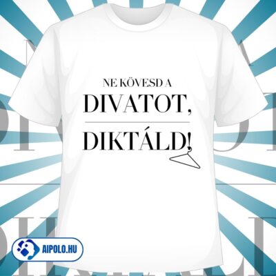 Ne kövesd a divatot, diktáld!