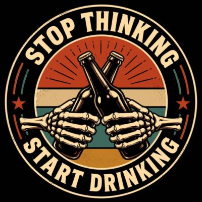 Stop Thinking, Start Drinking
