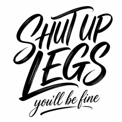 Shut Up Legs