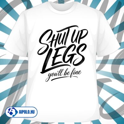 Shut Up Legs