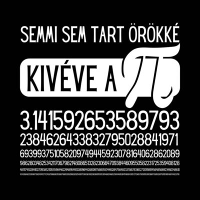 Semmi sem tart örökké kivéve a pí